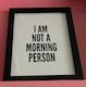SM- I AM NOT A MORNING PERSON ..