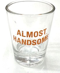 SHOT GLASSES: S - SHOT GLASS - ALMOST HANDSOME - 125043**